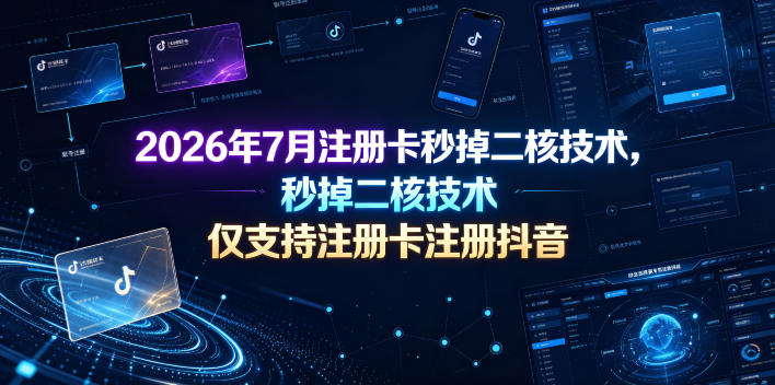 2026年7月注册卡秒掉二核技术,仅支持注册卡注册抖音-创学资源站