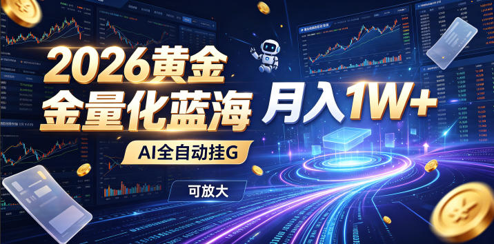 2026黄金量化蓝海:AI全自动挂G,月入1W+,可放大!【揭秘】-创学资源站