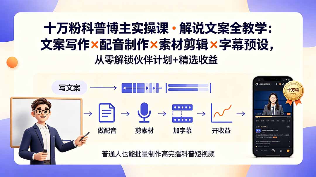 10万粉科普博主实操课-解说文案全教学：文案写作×配音制作×素材剪辑×字幕预设，从零解锁伙伴计划+精选收益-创学资源站