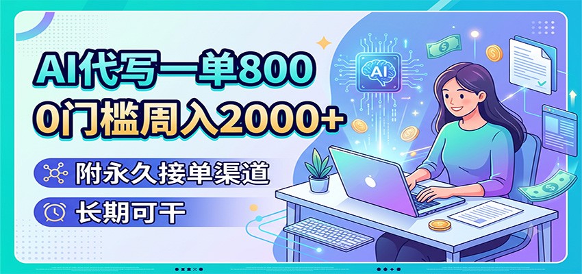 AI代写一单800，0门槛周入2000+，附永久接单渠道，长期可干-创学资源站