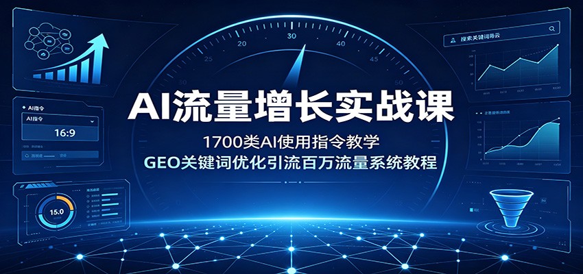 AI流量增长实战课：1700类AI使用指令教学，GEO关键词优化引流百万流量系统教程-创学资源站