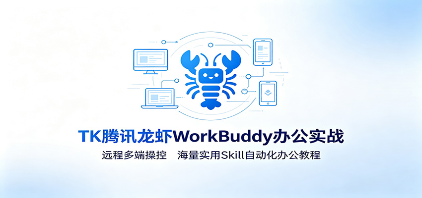 MK腾讯龙虾WorkBuddy办公实战：远程多端操控，海量实用Skill自动化办公教程-创学资源站