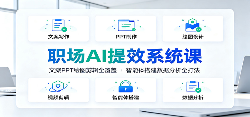 职场AI提效系统课：文案PPT绘图剪辑全覆盖，智能体搭建数据分析全打法-创学资源站
