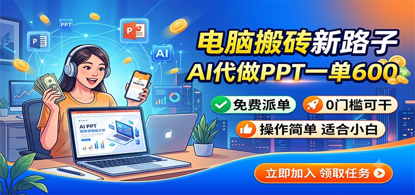 电脑搬砖新路子：AI代做PPT一单600，免费派单，0门槛可干-创学资源站