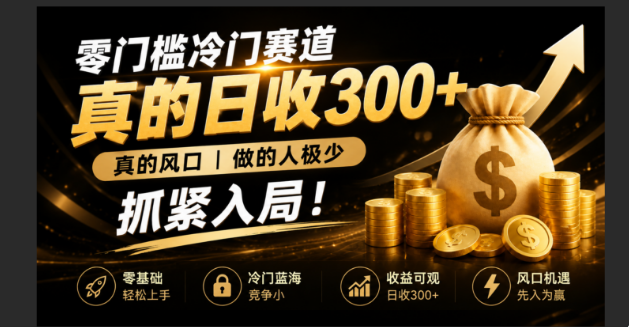 零成本冷门赛道，真的日300+真风口，做得人极少！赶紧入局，超级简单！-创学资源站