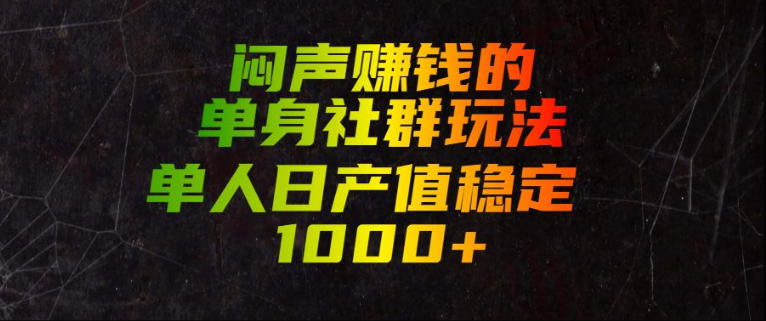 闷声賺钱的单身社群玩法，单人日产值稳定1000+【揭秘】-创学资源站