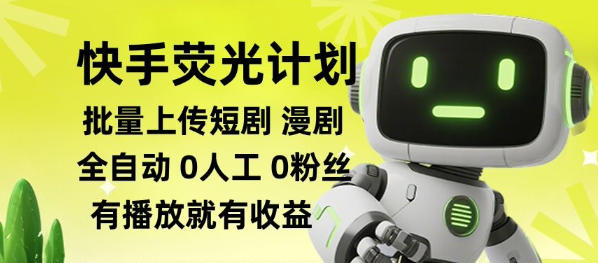 快手荧光计划全自动批量上传短剧漫剧，每天轻松几张【揭秘】-创学资源站