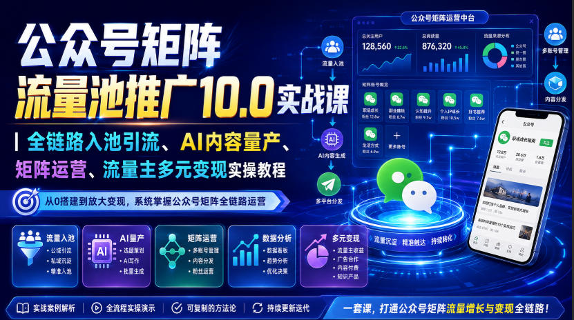 公众号矩阵流量池推广10.0实战课｜全链路入池引流、AI内容量产、矩阵运营、流量主多元变现实操教程-创学资源站