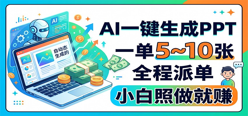 AI一键生成PPT，一单5~10张，全程派单，小白照做就赚-创学资源站