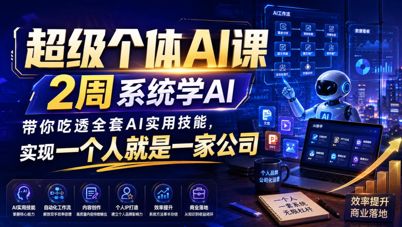 超级个体AI课，2周系统学AI，带你吃透全套AI实用技能，实现一个人就是一家公司(更新0818)-创学资源站