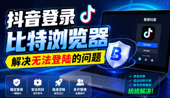 抖音登录比特浏览器，解决无法登陆的问题-创学资源站