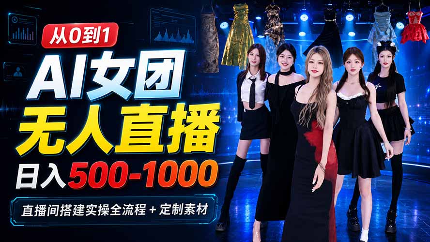 AI 女团无人直播，躺入500-1000每天，直播间搭建实操全流程+定制素材-创学资源站