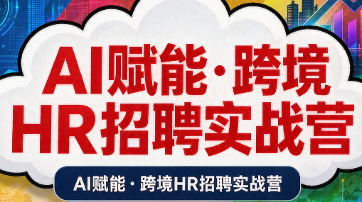AI赋能·跨境HR招聘实战营-创学资源站