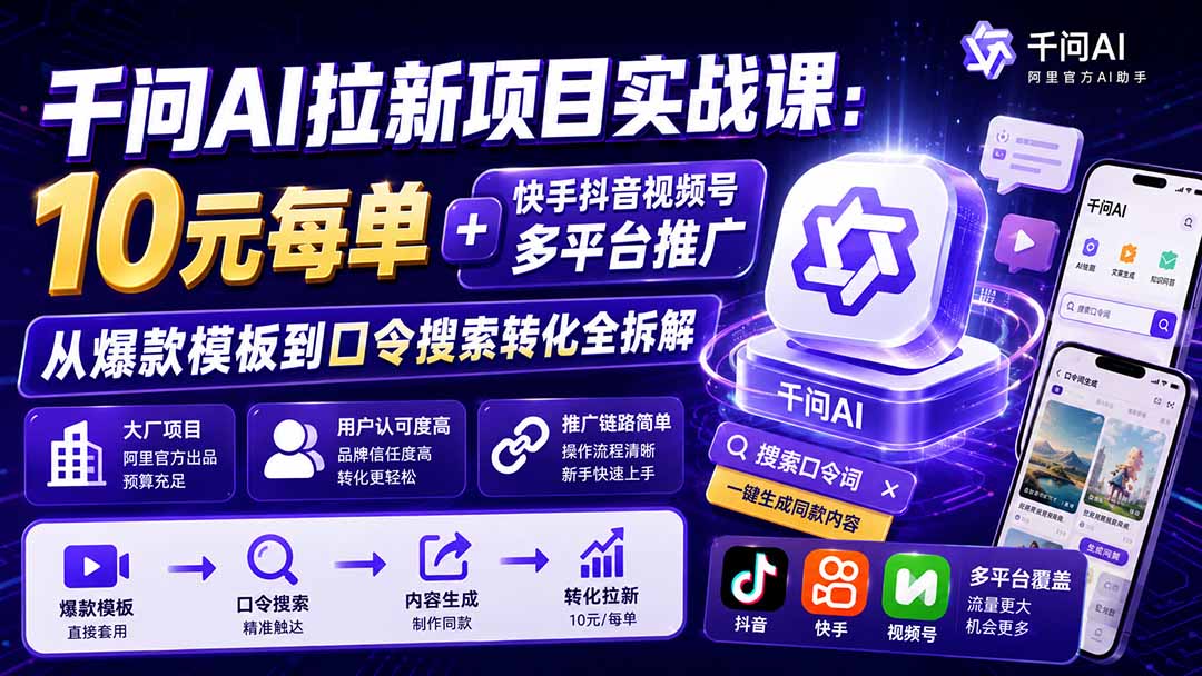 千问AI拉新项目实战课-更新0831：10元每单+快手抖音视频号多平台推广，从爆款模板到口令搜索转化全拆解-创学资源站