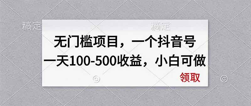 无门槛项目，一个抖音号一天100-500收益，小白可做-创学资源站