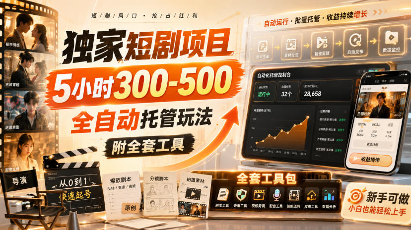 独家短剧项目，5小时300-500，全自动托管玩法，附全套工具【揭秘】-创学资源站