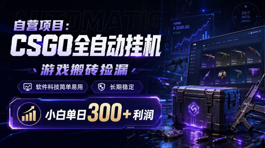 自营项目：CSGO全自动挂G，游戏搬砖捡漏，软件科技简单易用，长期稳定，小白单日300+利润【揭秘】-创学资源站
