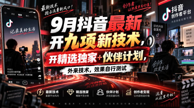 9月抖音最新开九项新技术，开精选独家+伙伴计划，外来技术，效果自行测试-创学资源站