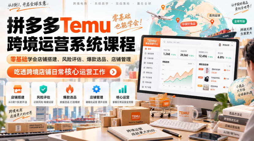 Temu跨境拼多多运营系统课程,零基础学会店铺搭建、风险评估、爆款选品、店铺管理,吃透跨境店铺日常核心运营工作-创学资源站