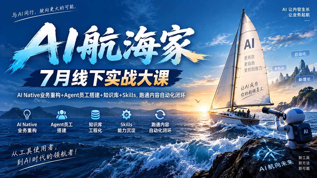 AI航海家 7月线下实战大课-无水印|AI Native业务重构+Agent员工搭建+知识库+Skills,跑通内容自动化闭环-创学资源站