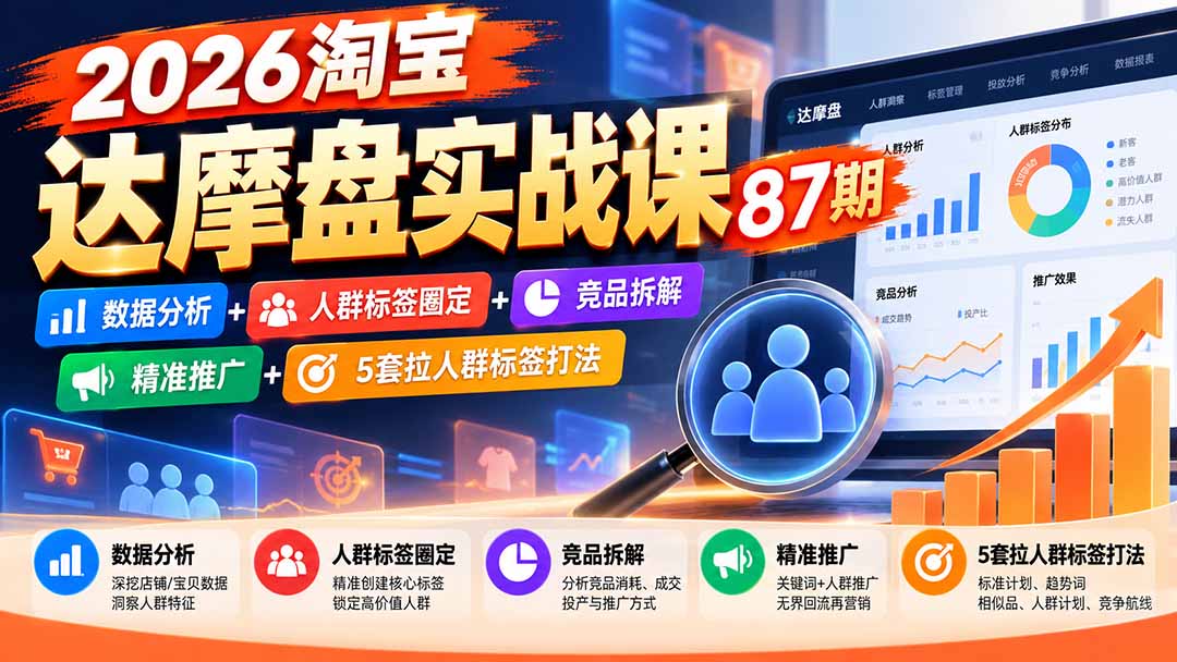 2026淘宝达摩盘实战课87期:数据分析+人群标签圈定+竞品拆解+精准推广+5套拉人群标签打法-创学资源站