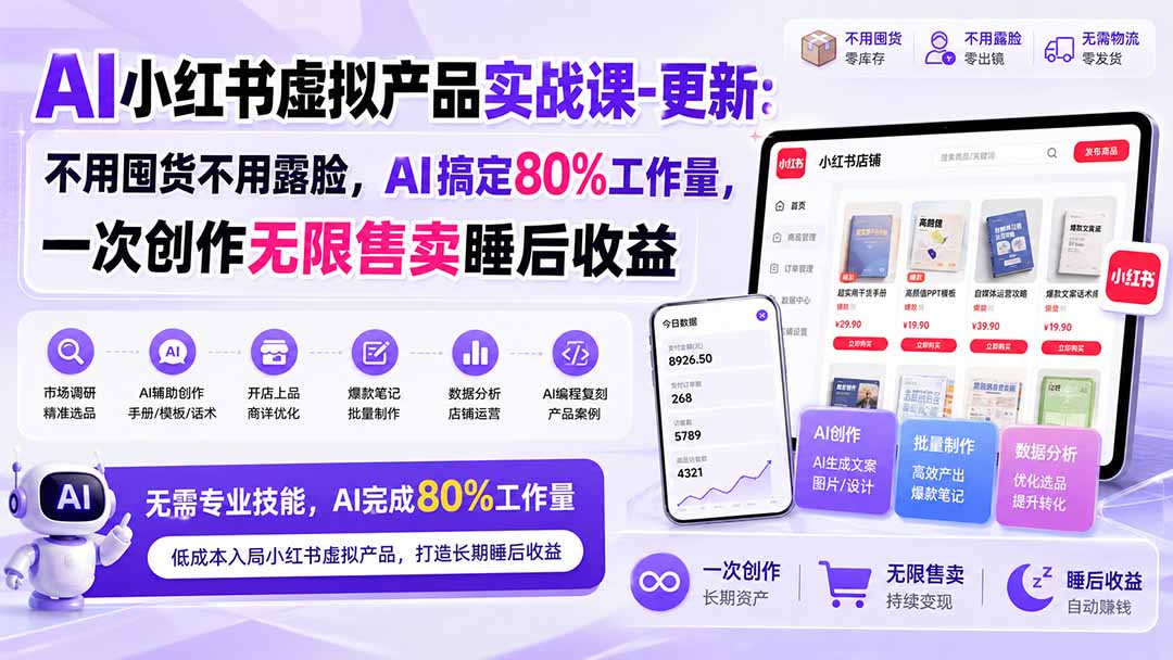 AI小红书虚拟产品实战课-更新1017:不用囤货不用露脸,AI搞定80%工作量,一次创作无限售卖睡后收益-创学资源站