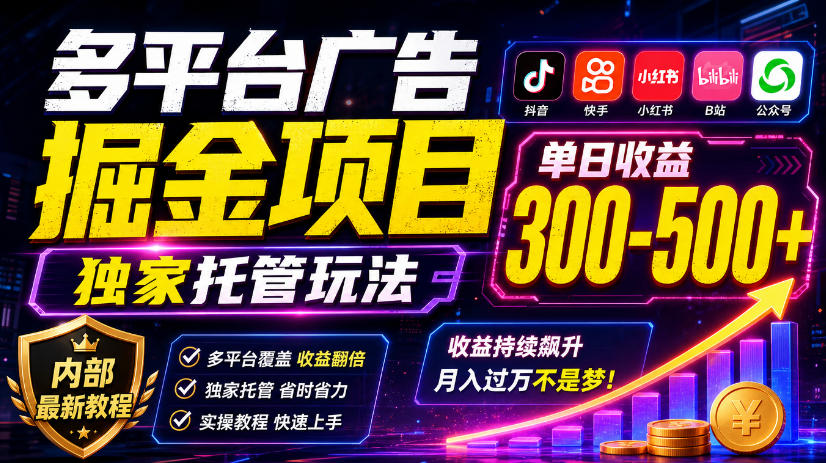 多平台广告掘金项目，独家托管玩法，一天300-500+，内部最新教程【揭秘】-创学资源站