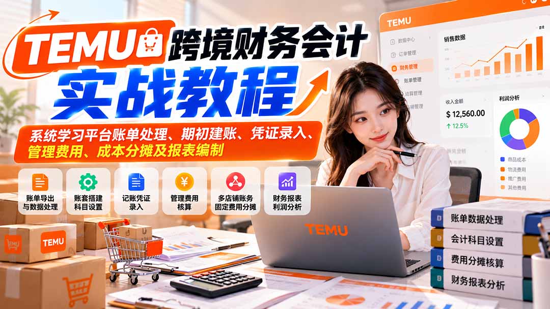 TEMU跨境财务会计实战教程:系统学习平台账单处理、期初建账、凭证录入、管理费用、成本分摊及报表编制-创学资源站