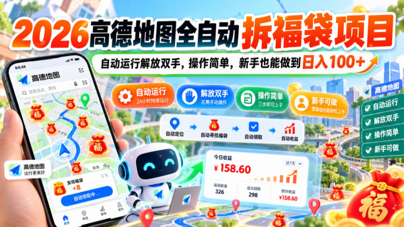 2026高德地图全自动拆福袋项目，自动运行解放双手，操作简单，新手也能做到日入100+【揭秘】-创学资源站