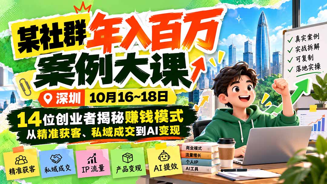 某社群年入百万案例大课-深圳10月16~18日：14位创业者揭秘赚钱模式，从精准获客、私域成交到AI变现-创学资源站