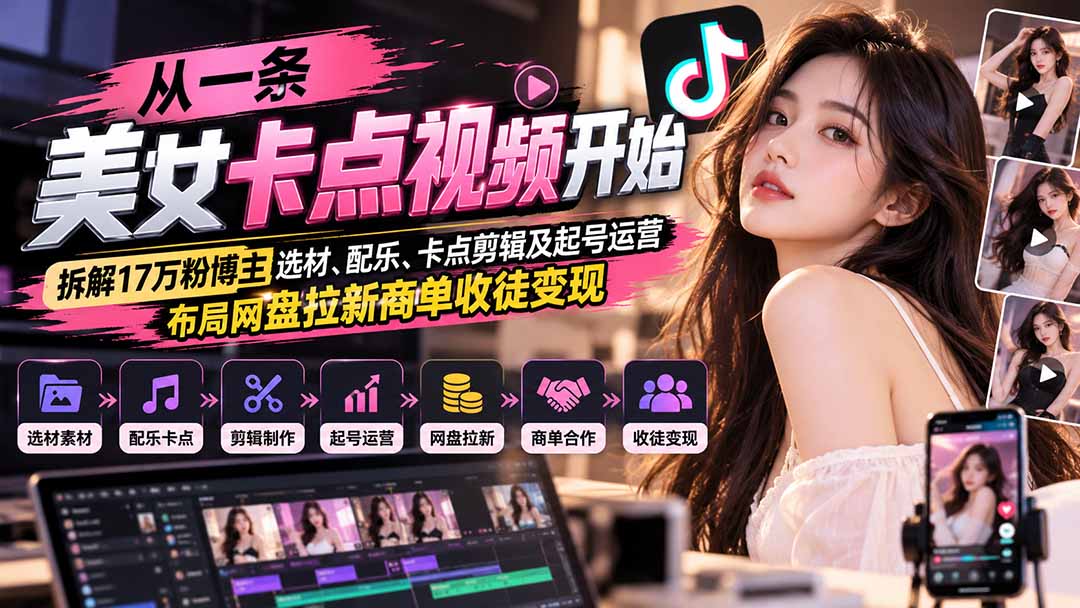 从一条美女卡点视频开始:拆解17万粉博主选材、配乐、卡点剪辑及起号运营,布局网盘拉新商单收徒变现-创学资源站