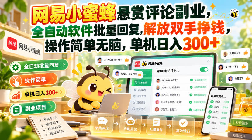 网易小蜜蜂悬赏评论副业，全自动软件批量回复，解放双手挣钱，操作简单无脑，单机日入300+【揭秘】-创学资源站