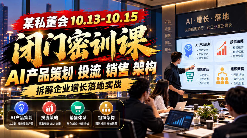 某私董会10.13-10.15闭门密训课，AI产品策划投流销售架构，拆解企业增长落地实战-创学资源站